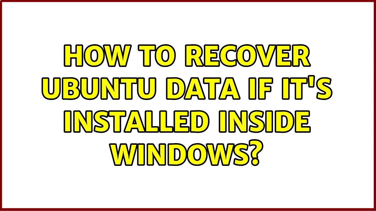 Ubuntu How To Recover Ubuntu Data If It s Installed Inside Windows