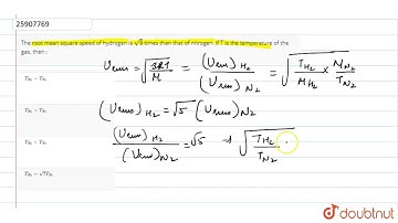 The root mean square speed of hydrogen is `sqrt(5)` times than that of nitrogen. If T is the tem...