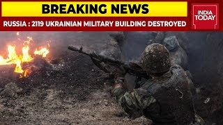 '2119 Ukrainian Military Buildings Have Destroyed' Says Russian Defence Ministry | Breaking News