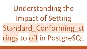 Understanding the Impact of Setting Standard_Conforming_strings to off in PostgreSQL