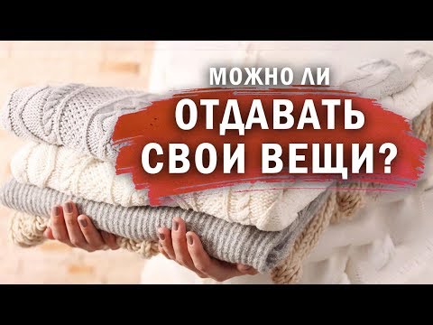 ЭНЕРГЕТИКА ВЕЩЕЙ. Опасно ли отдавать свои вещи в чужие руки?