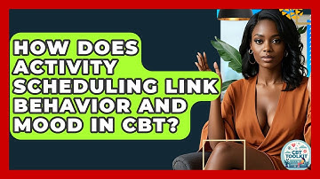 How Does Activity Scheduling Link Behavior And Mood In CBT? - CBT Toolkit