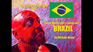 The Jacob Wayne Show - Ep. 45 "Jacob Wayne Gets learnt on BRAZIL" by Michael Neale