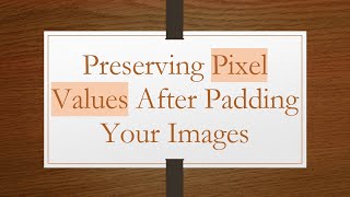 Preserving Pixel Values After Padding Your Images