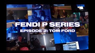 Fendi P Series: Episode 02 Tom Ford