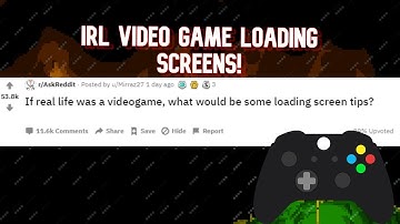 IRL Video Game Loading Screens Tips!- Ask Reddit