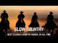 Best Slow Country Songs Of All Time - Top Greatest Old Classic Country Songs Collection