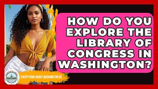 How Do You Explore The Library Of Congress In Washington - Everything About Washington DC