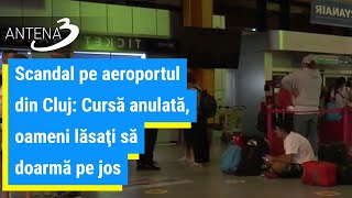 Scandal pe aeroportul din Cluj: Cursă anulată, oameni lăsaţi să doarmă pe jos