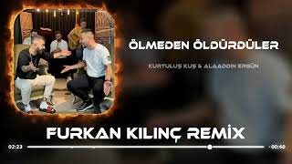 Kurtuluş Kuş & Alaadin Ergün - Ölmeden Öldürdüler ( Kılıç Remix )