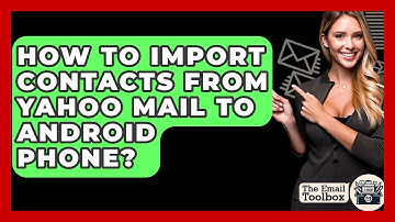 How To Import Contacts From Yahoo Mail To Android Phone? - TheEmailToolbox.com