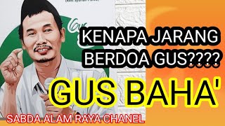 KENAPA JARANG BERDOA GUS?????? NGAJI GUS BAHA' TENTANG DOA.. @sabdaalam377