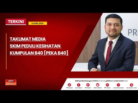 [LANGSUNG] Taklimat Media - Skim Peduli Kesihatan Kumpulan B40 (PeKa B40) | 6 April 2022