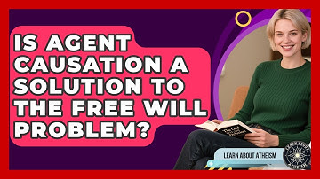 Is Agent Causation A Solution To The Free Will Problem? - Learn About Atheism