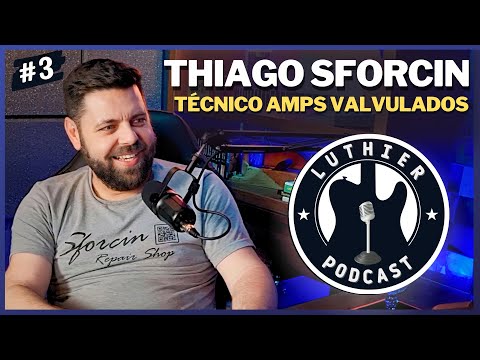 THIAGO SFORCIN - Técnico Amplificadores Valvulados - Luthier Podcast #3