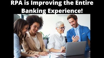 Robotic Process Automation Improves The Entire Banking Experience