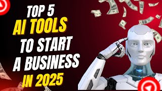 Top 5 AI Tools to Start a Business in 2025