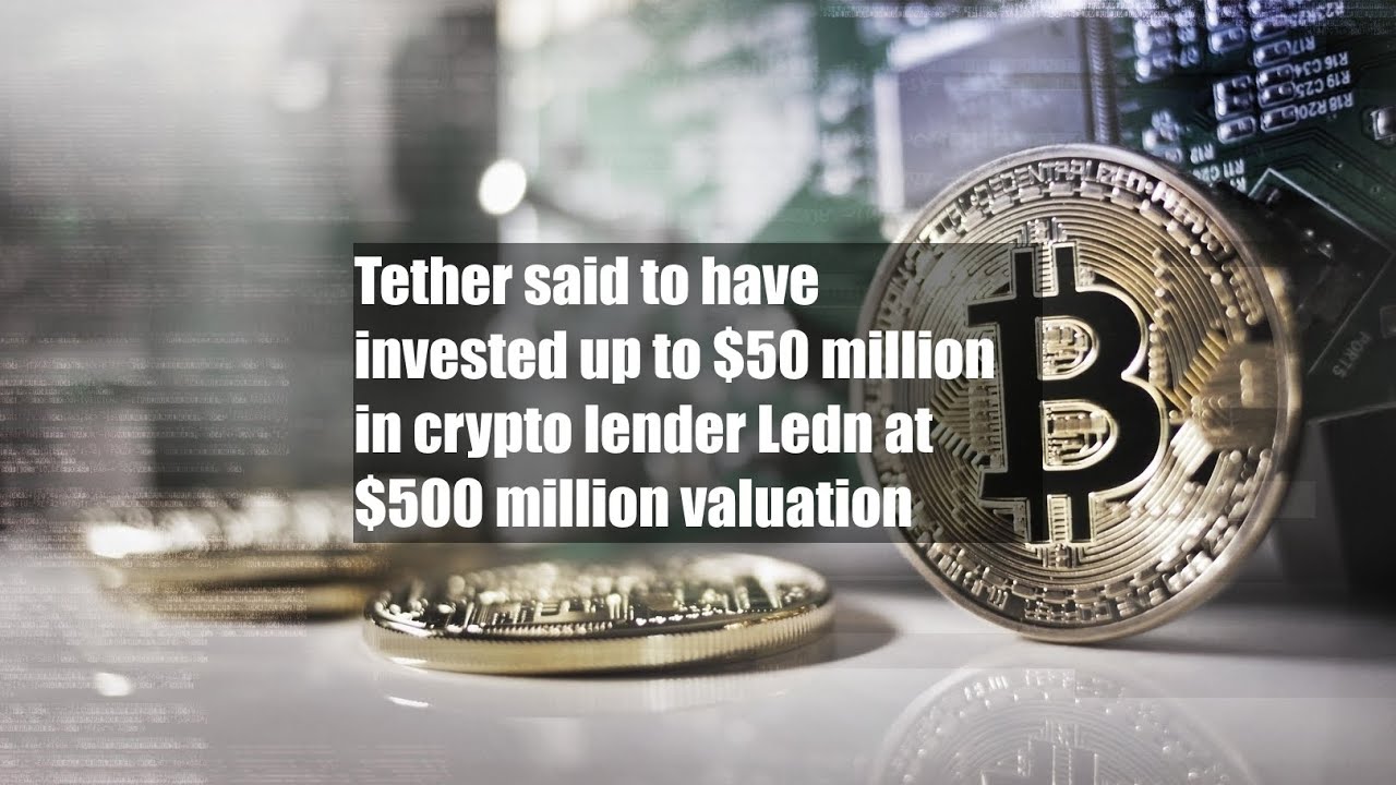 Tether said to have invested up to $50 million in crypto lender Ledn at $500  million valuation - YouTube