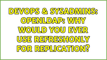 DevOps & SysAdmins: OpenLDAP: Why would you ever use refreshOnly for replication?
