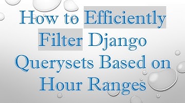 How to Efficiently Filter Django Querysets Based on Hour Ranges