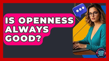 Is Openness Always Good? - Customer Support Coach