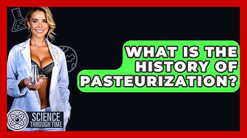 What Is The History Of Pasteurization? - Science Through Time