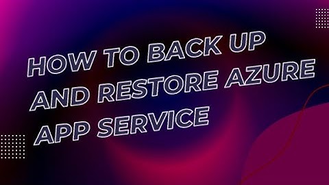 HOW TO BACK UP AND RESTORE AZURE APP SERVICE