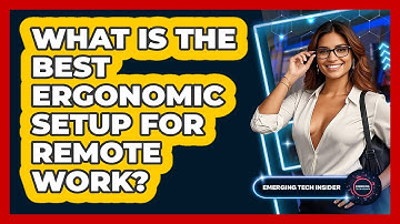 What Is The Best Ergonomic Setup For Remote Work? - Emerging Tech Insider
