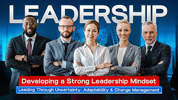 Leading Through Uncertainty: Adaptability and Change Management