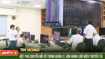 Triển khai chuyển đổi số trong quản lý và vận hành lưới điện truyền tải | ANTV