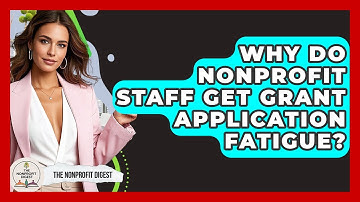 Why Do Nonprofit Staff Get Grant Application Fatigue? - The Nonprofit Digest