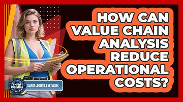 How Can Value Chain Analysis Reduce Operational Costs? - Smart Logistics Network