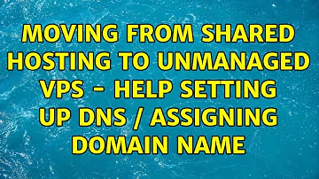 Moving from Shared Hosting to unmanaged VPS - Help setting up DNS / assigning domain name