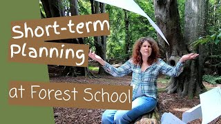 Short Term Session Planning at Forest School - How to plan learner led Forest School activities