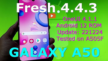 Late Video! Fresh 4.4.3 OneUI 4.1.1 for Galaxy A50 Android 12 ROM Update: 221224