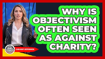 Why Is Objectivism Often Seen As Against Charity? - Learn About Libertarianism