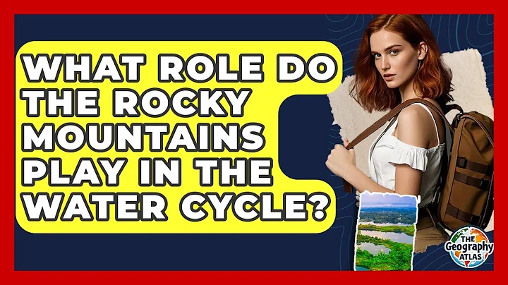 What Role Do The Rocky Mountains Play In The Water Cycle? - The Geography Atlas