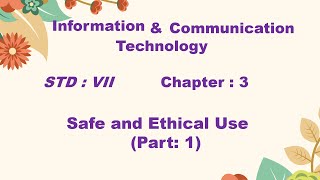 ICT; STD: VII; Chapter: 3, Safe & Ethical Use (Part: 1)