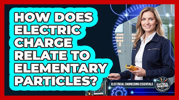 How Does Electric Charge Relate To Elementary Particles?