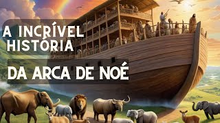 Do DILÚVIO à Renovação: A INCRÍVEL História da Arca de Noé