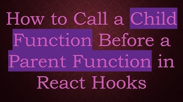 How to Call a Child Function Before a Parent Function in React Hooks
