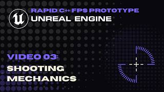 Video 03 - Shooting Mechanics - Rapid FPS Prototype - C++ for Unreal