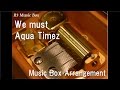 We must/Aqua Timez [Music Box]