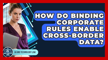 How Do Binding Corporate Rules Enable Cross-border Data? - AI and Technology Law