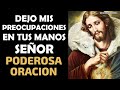 Dejo mis Preocupaciones en tus manos Señor, Poderosa Oración