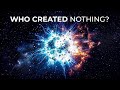 How was the universe created from nothing 4k