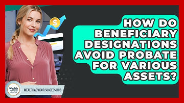 How Do Beneficiary Designations Avoid Probate For Various Assets? - Wealth Advisor Success Hub