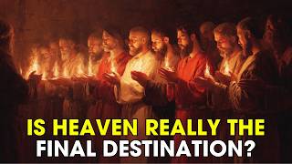 Is Heaven Really the Final Destination for Christians | Biblical Wisdom