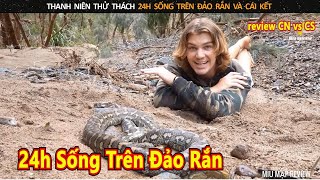 Thanh niên thử thách 24h sống trên đảo rắn và cái kết || Review Con Người Và Cuộc Sống