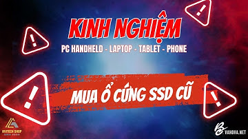 Kinh nghiệm chọn mua ổ cứng SSD cũ cho PC - Laptop - Handheld và cách test tình trạng ổ cứng cũ